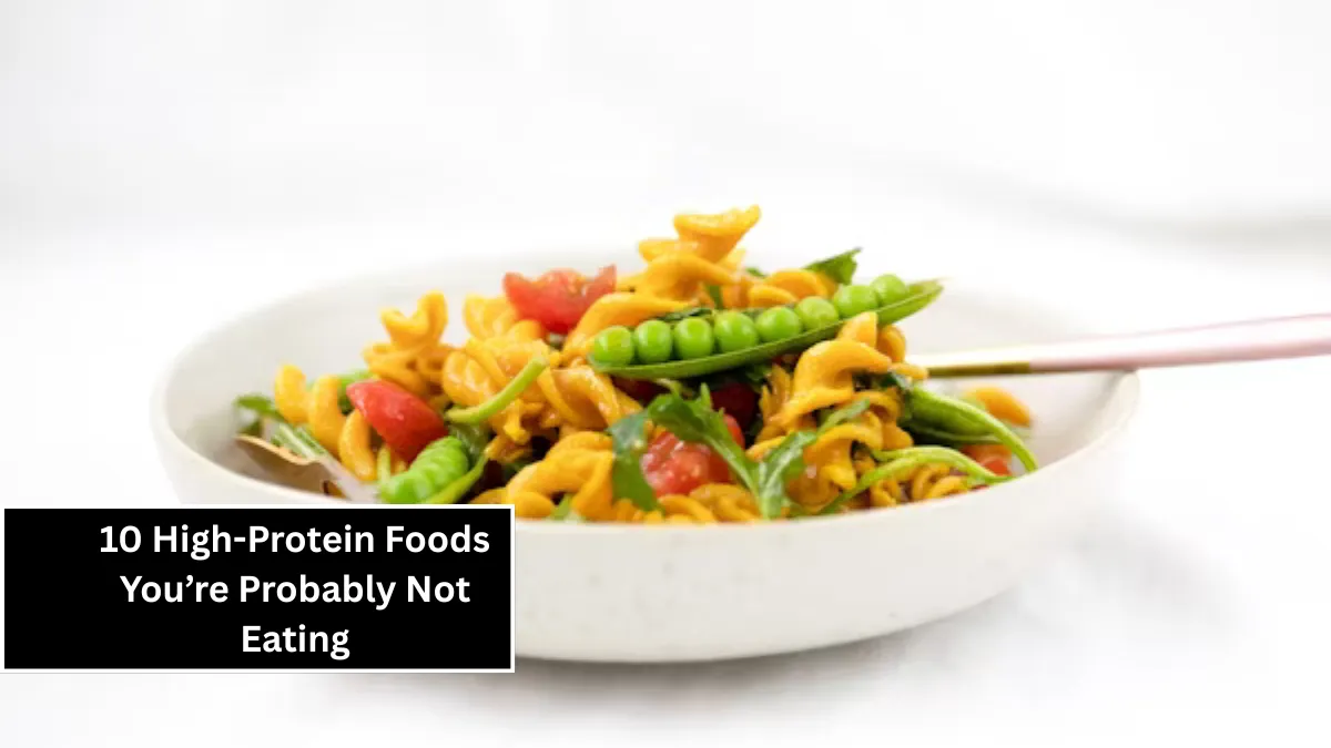 10 High-Protein Foods You’re Probably Not Eating