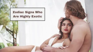 4 Most Zodiac Signs Who Are Highly Exotic