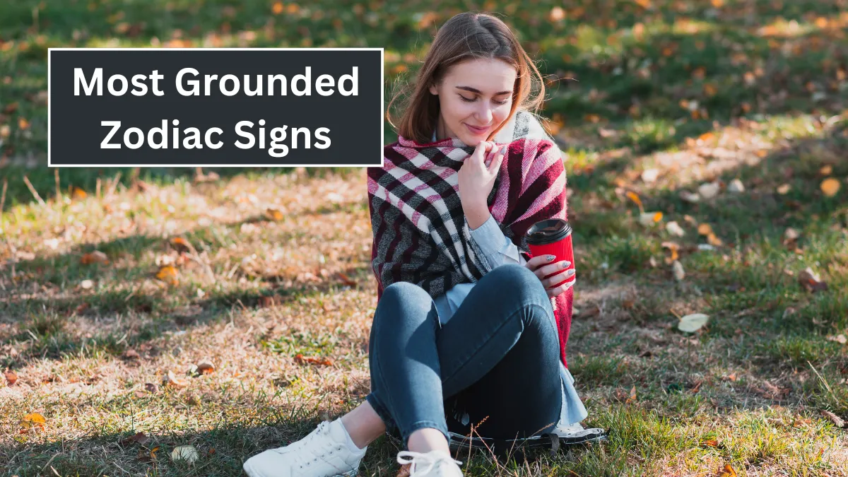 The 5 Most Grounded Zodiac Signs