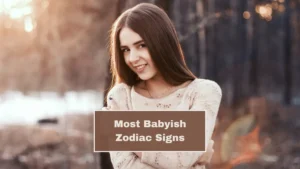 Top 4 Most Babyish Zodiac Signs